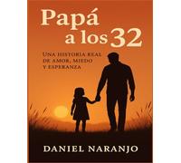 Papá a los 32: Una historia real sobre el miedo, la fe y el amor de un padre primerizo