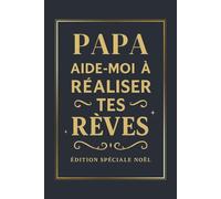 PAPA AIDE-MOI À RÉALISER TES RÊVES ÉDITION SPÉCIALE NOËL: Un livre à remplir pour découvrir ses souvenirs, ses rêves et ses passions - un cadeau original et touchant pour Noël (Collection Cœur d’Or)