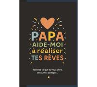 Papa, aide-moi à réaliser tes rêves: Un cahier à remplir entre parent et enfant - Idée cadeau Noël originale et touchante