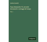 Papa Alessandro VI, secondo documenti e carteggi del tempo: Vol. 1