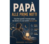 PAPÀ ALLE PRIME NOTTI: Cosa fare quando il neonato piange, non dorme e tu vuoi sentirti davvero utile