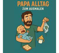 Papa Alltag zum Ausmalen: Ein ehrliches Ausmalbuch für Väter zwischen Windelwahnsinn, Spielzeugchaos und Superheldenmomenten
