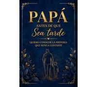 PAPÁ ANTES DE QUE SEA TARDE: Quiero conocer la historia que nunca contaste
