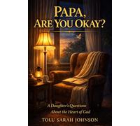 Papa, Are You Okay?: A Daughter’s Questions About the Heart of God (My Love Letters to God)