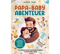 Papa-Baby-Abenteuer: 111 unvergessliche Vater-Kind-Erlebnisse für die ersten 2 Jahre. Liebevolle Entwicklungsförderung durch Spiel, Spaß und Geborgenheit