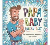 Papa Baby Bucketlist 100 unvergessliche Momente für dich und dein Baby