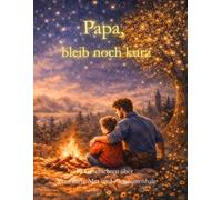 Papa, bleib noch kurz: Liebevolle Gute-Nacht-Geschichten über Nähe, Vertrauen und Zusammenhalt