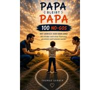 Papa bleibt Papa 100 No-Gos mit dem Ex vor dem Kind: 100 No-Gos mit dem Ex vor dem Kind - Was Eltern nach einer Trennung niemals vor ihrem Kind tun oder sagen sollten