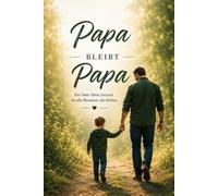 Papa bleibt Papa: Das Reflexionsjournal für Väter nach einer Trennung