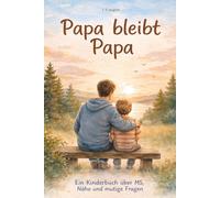 Papa bleibt Papa: Ein Kinderbuch über MS, Nähe und mutige Fragen