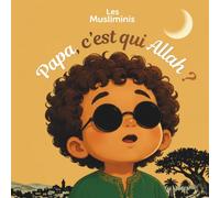 Papa, c'est qui Allah ?: Une histoire illustrée pour découvrir Allah à travers les merveilles de Sa création (Les Musliminis)