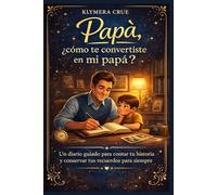 Papá, ¿cómo te convertiste en mi papá?: Un diario guiado para contar tu historia y guardar tus recuerdos para siempre