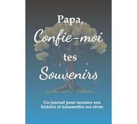 Papa, confie-moi tes souvenirs, un journal pour raconter son histoire et transmettre ses rêves: un joli cadeau pour les papas à offrir pour Noël, la ... son anniversaire ou juste pour faire plaisir