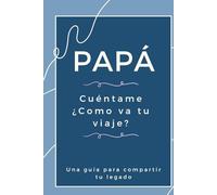 Papá cuéntame ¿Cómo va tu viaje?: Una guía para compartir tu legado