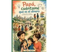 Papá cuentamé que es el dinero: Aprender a gastar, ahorrar y tomar buenas decisiones en familia
