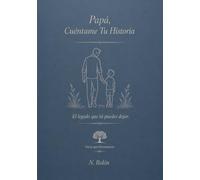 Papá, Cuéntame Tu Historia: El legado que tú puedes dejar