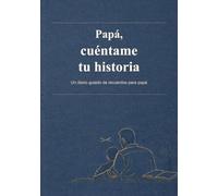 Papá, cuéntame tu historia: Un diario guiado de recuerdos y un regalo para que papá comparta su historia de vida, sus recuerdos y sus lecciones