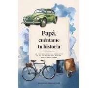 Papá, cuéntame tu historia: Un diario guiado para compartir el relato de una vida y dejar huella en el tiempo