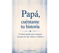Papá, cuéntame tu historia: Un diario guiado para compartir lecciones de vida, valores y sabiduría (Calm and Play Press)