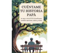 Papá cuéntame tu historia: Un viaje a través de los recuerdos para transmitir experiencias, valores y vínculos