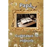 Papá, cuéntanos tu historia: Diario de un Legado Guiado: Cápsula del Tiempo de Historias de Vida