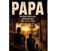 „PAPA - Das Buch, das du nie gebraucht, aber immer verdient hast“: 96 Seiten voller Humor, Herz und Wahrheit-über die einmalige Beziehung zwischen Vater und Sohn.