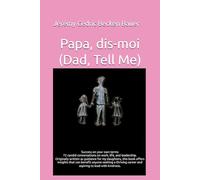 Papa, dis-moi (Dad, Tell Me): Success on your own terms: 72 candid conversations on work, life, and leadership originally written as guidance for my ... career and aspiring to lead with kindness