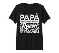 Papá Divertido Día del Padre Tiene Razón Incluso Se Equivoca Camiseta Premium