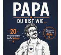 Papa, du bist wie...einfach unersetzlich!: 20 liebevolle und lustige Vergleiche für den besten Papa der Welt