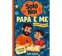 Papà e Me: Un diario guidato per papà e figli per condividere, giocare e stare insieme (Solo Noi - Una collezione di diari guidati interattivi da conservare per tutta la famiglia)