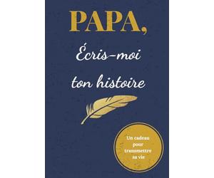 Papa, Écris-Moi Ton Histoire: Journal Mémoire à Faire Remplir - L'Histoire d'un Homme Unique Racontée à Travers Ses Souvenirs | Cadeau Original pour la Fête des Pères, Anniversaire ou Noël