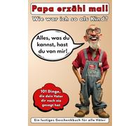 Papa erzähl mal! Wie war ich so als Kind?: Alles, was du kannst, hast du von mir! 101 Dinge, die dein Vater dir noch nie gesagt hat. Ein lustiges Geschenkbuch für alle Väter.