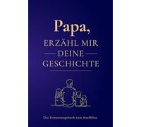 Papa, erzähl mir deine Geschichte: Das wertvolle Erinnerungsbuch zum Ausfüllen: Halte dein ganzes Leben in diesem Buch fest, weil ich so gerne alles von dir hören möchte.