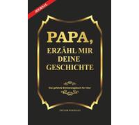 Papa, erzähl mir deine Geschichte: Ein Erinnerungsbuch für Väter, um Lebensgeschichten, Erinnerungen und Weisheit festzuhalten - das perfekte Geschenk für Papa