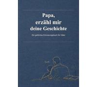 Papa, erzähl mir deine Geschichte: Ein geführtes Erinnerungsbuch für Väter und ein persönliches Geschenk für Papa