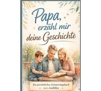 Papa, erzähl mir deine Geschichte - Persönliches Erinnerungsbuch für Väter zum Ausfüllen: Ein besonderes Geschenk für Papa mit Fragen und Lebensgeschichten zum Bewahren