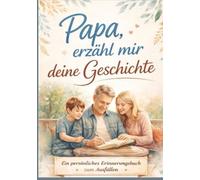Papa, erzähl mir deine Geschichte - Persönliches Erinnerungsbuch für Väter zum Ausfüllen: Ein besonderes Geschenk für Papa mit Fragen und Lebensgeschichten zum Bewahren