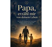 Papa, erzähl mir von deinem Leben: Das beste Ausfüllbuch für Väter: Ein Erinnerungsbuch für Väter mit Fragen zu Kindheit, Familie, Liebe, Vatersein und gemeinsamen Erinnerungen