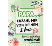 Papa, erzähl mir von deinem Leben, deine Geschichte - erzähl mal!: Über 210 Fragen, um Erinnerungen lebendig zu halten und Geschichten für immer zu teilen.