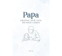Papa erzähl mir von deinem Leben: Ein persönliches Ausfüllbuch mit über 200 Fragen - das perfekte Geschenk für Väter zum Erinnern & Weitergeben