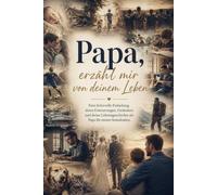 Papa, erzähl mir von deinem Leben v2: Ausfüllbuch für Väter: Ein Erinnerungsbuch zum Vatertag mit Fragen zu Kindheit, Familie, Liebe, Vatersein und gemeinsamen Erinnerungen