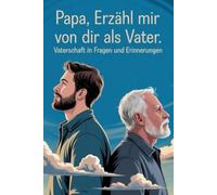 Papa, Erzähl Mir Von Dir Als Vater. Vaterschaft In Fragen Und Erinnerungen.Papa Erzähl Mir Aus Deinem Leben.: Schwangerschaftsratgeber Für Väter. Papa Werden Für Dummies. Papa Hilfe Buch