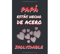 PAPÁ, ESTÁS HECHO DE ACERO INOLVIDABLE: CUADERNO DE NOTAS, APUNTES, DIARIO O AGENDA | REGALO CREATIVO Y ORIGINAL | DIA DEL PADRE | CUMPLEAÑOS | NAVIDAD.