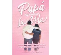 Papá, explícame la vida: Cartas con consejos que quiero dejarte antes de que crezcas