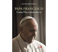 Papa Francesco. Come l'ho conosciuto io (I Papi del terzo millennio)