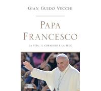 Papa Francesco. La vita, il coraggio e la fede (Ingrandimenti)
