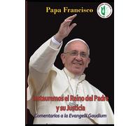 Papa Francisco - Instauremos el Reino del Padre y su Justicia: Comentarios a la Evangelii Gaudium