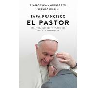 Papa Francisco / Pope Francis: El Pastor; Desafíos, razones y reflexiones sobre su pontificado / The Shepherd; Struggles, Reasons, and Thoughts on His Papacy