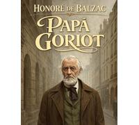 Papá Goriot (Edición en español): Una novela clásica sobre el amor paternal, la ambición y la sociedad