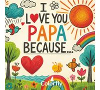 Papa, I Love You Because: A Fill-in-the-Blank Book with Prompts for Sharing Love, Memories & Drawings